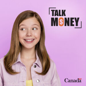Government of Canada Financial Literacy campaign image. "Talk Money" is the theme with a young girl looking interested on a pink background.